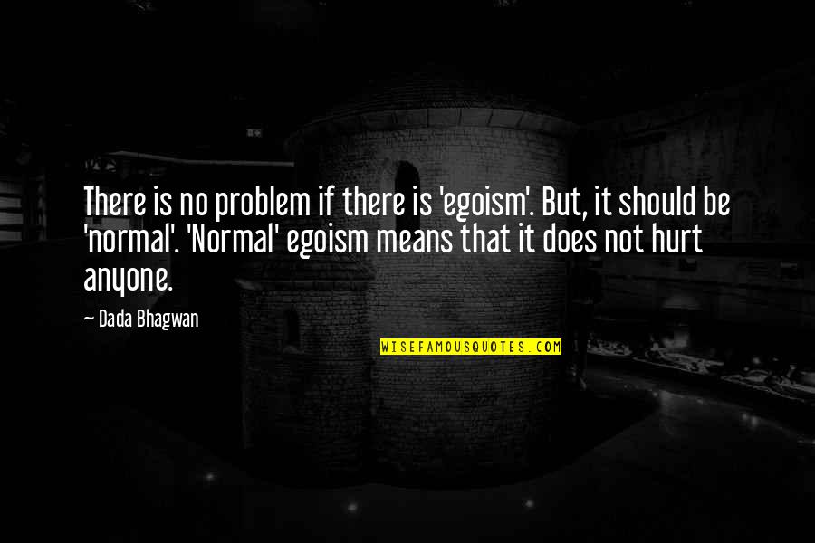 Bhagwan Quotes By Dada Bhagwan: There is no problem if there is 'egoism'.