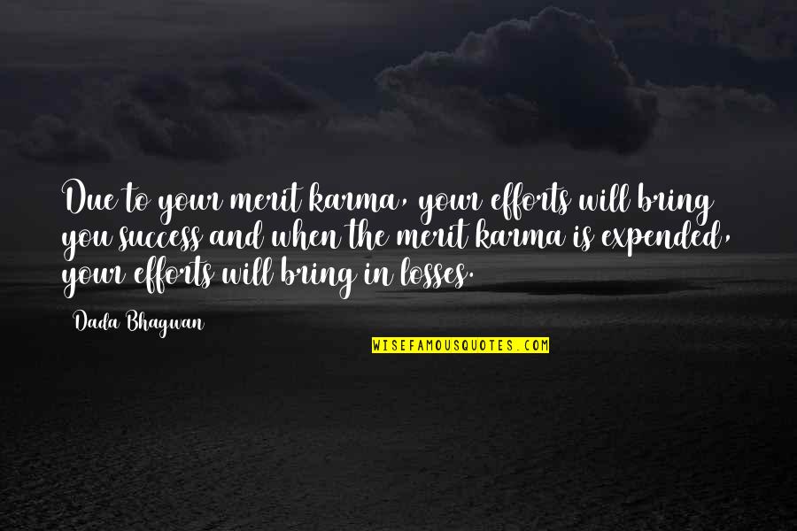 Bhagwan Quotes By Dada Bhagwan: Due to your merit karma, your efforts will
