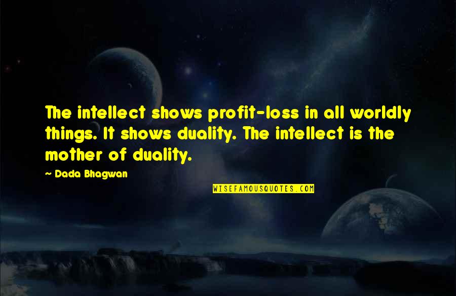 Bhagwan Quotes By Dada Bhagwan: The intellect shows profit-loss in all worldly things.