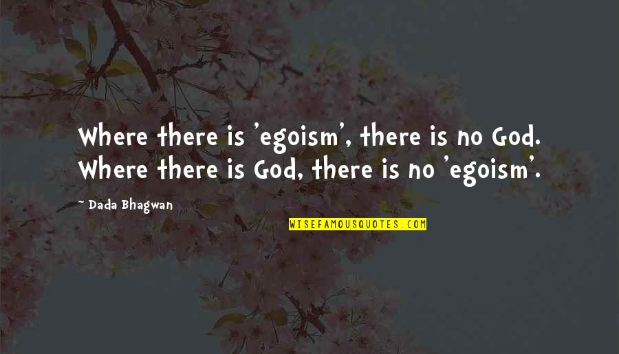 Bhagwan Quotes By Dada Bhagwan: Where there is 'egoism', there is no God.