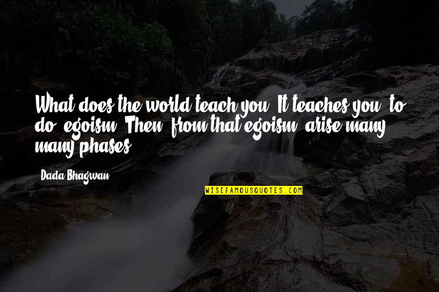 Bhagwan Quotes By Dada Bhagwan: What does the world teach you? It teaches