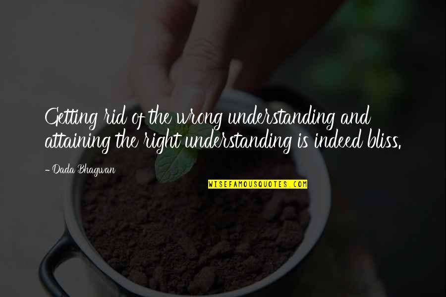 Bhagwan Quotes By Dada Bhagwan: Getting rid of the wrong understanding and attaining