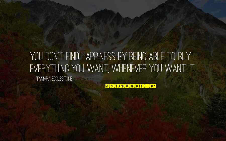 Bhagwan Sab Thik Karega Quotes By Tamara Ecclestone: You don't find happiness by being able to Bhagwan Sab Thik Karega Quotes By Tamara Ecclestone: You don't find happiness by being able to