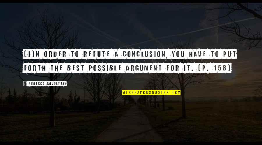 Bhagwandin Shanel Quotes By Rebecca Goldstein: (I)n order to refute a conclusion, you have