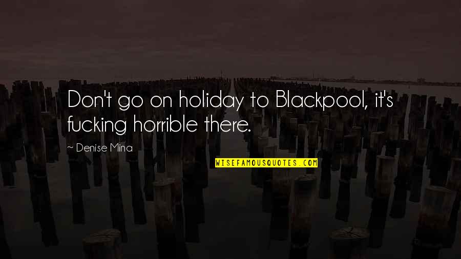 Bhagwant Maan Quotes By Denise Mina: Don't go on holiday to Blackpool, it's fucking