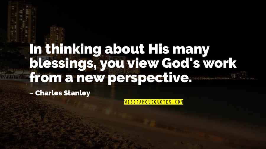 Bhagwati Agarwal Quotes By Charles Stanley: In thinking about His many blessings, you view