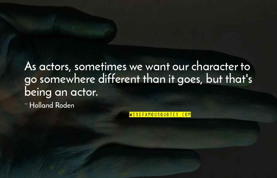 Bhagyada Quotes By Holland Roden: As actors, sometimes we want our character to