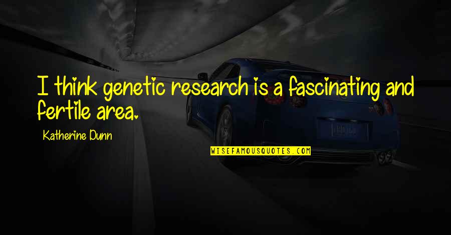 Bhagyada Quotes By Katherine Dunn: I think genetic research is a fascinating and