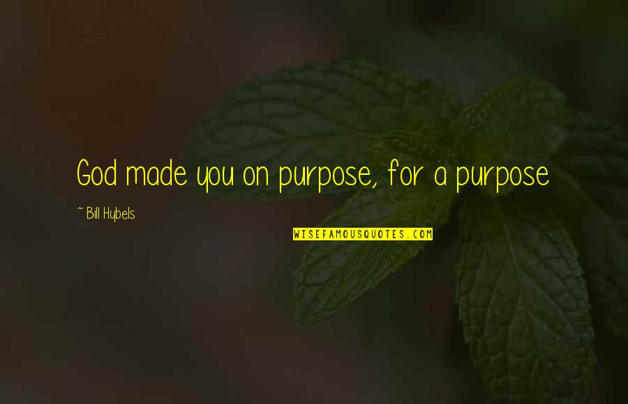 Bhagyanagar Quotes By Bill Hybels: God made you on purpose, for a purpose