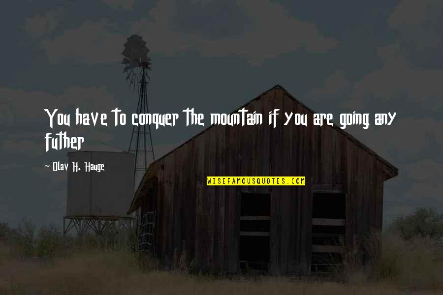 Bhagyanagar Quotes By Olav H. Hauge: You have to conquer the mountain if you