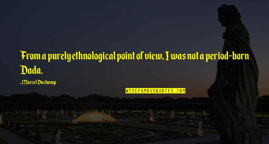 Bhagyaraj Quotes By Marcel Duchamp: From a purely ethnological point of view, I