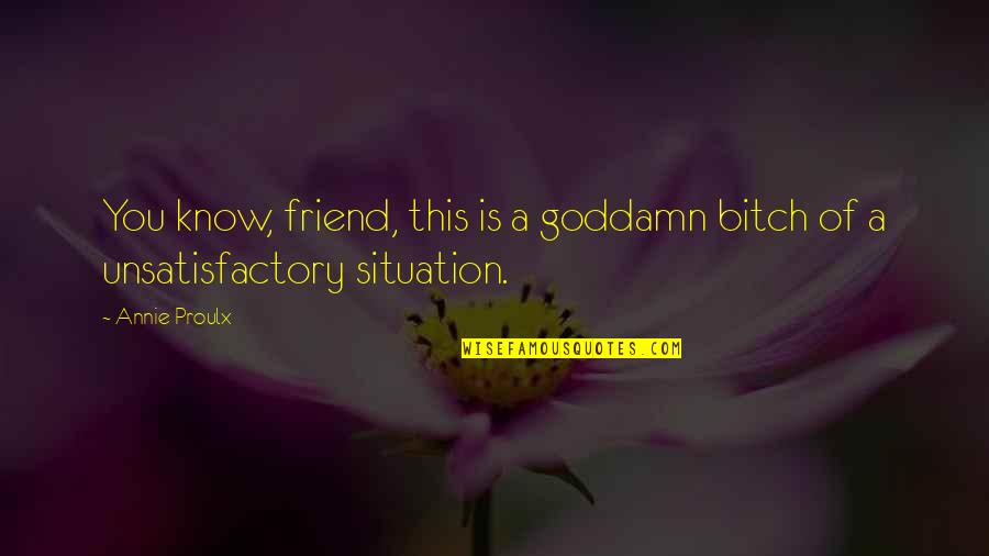 Bhagyaraj Tamil Quotes By Annie Proulx: You know, friend, this is a goddamn bitch