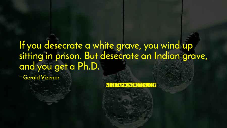 Bhagyashree Son Quotes By Gerald Vizenor: If you desecrate a white grave, you wind Bhagyashree Son Quotes By Gerald Vizenor: If you desecrate a white grave, you wind