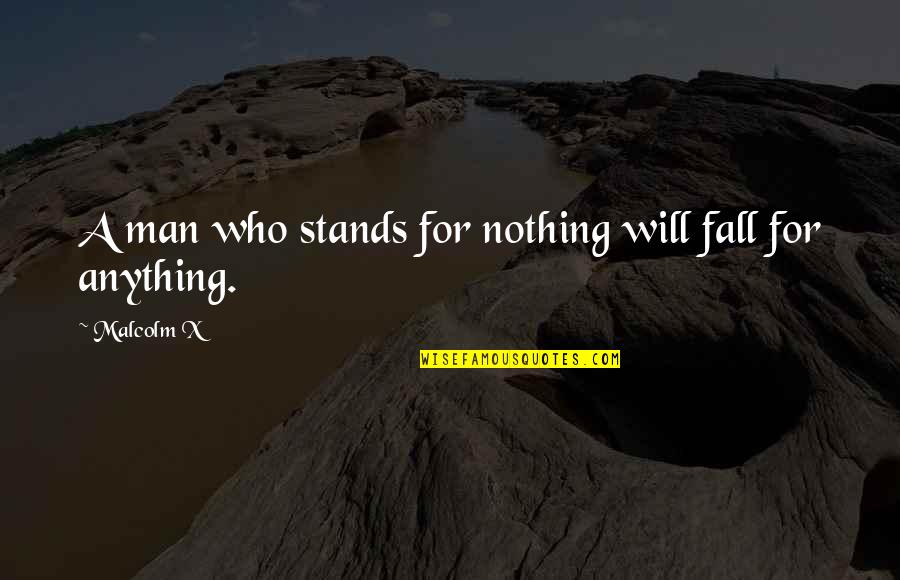 Bhagyashri Kulkarni Quotes By Malcolm X: A man who stands for nothing will fall