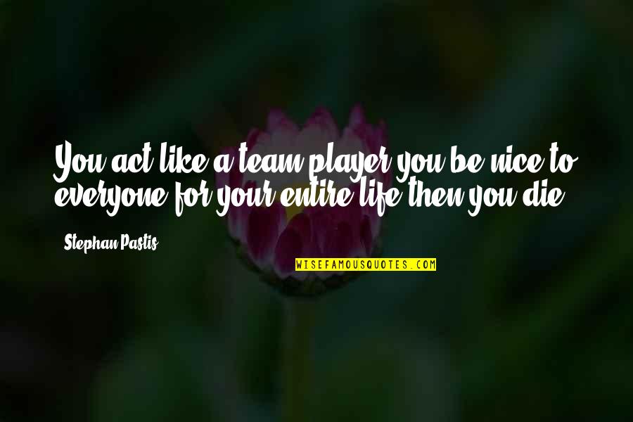 Bhai Behan Quotes By Stephan Pastis: You act like a team player,you be nice Bhai Behan Quotes By Stephan Pastis: You act like a team player,you be nice