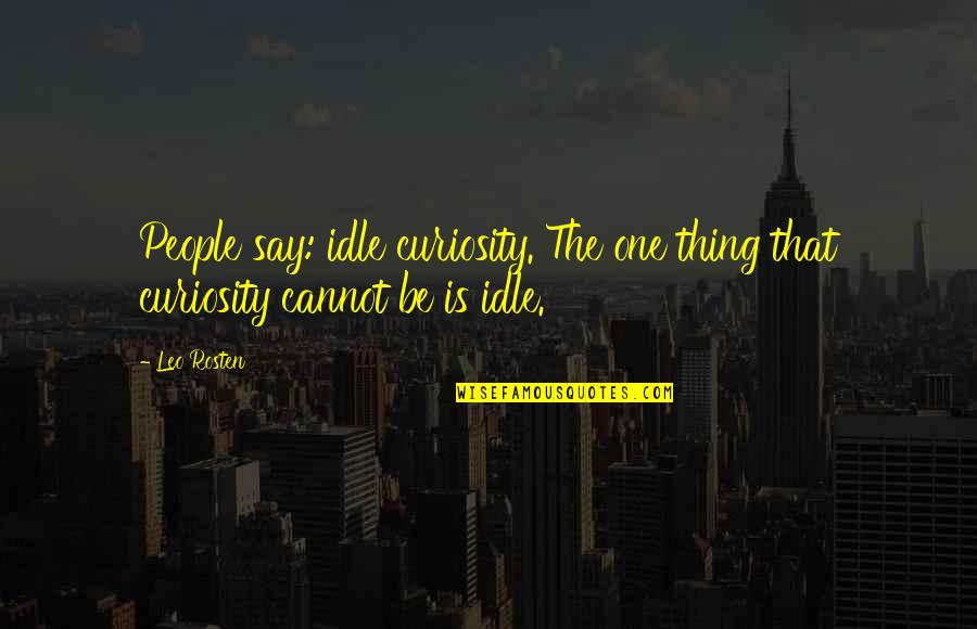 Bhai Bhabhi Quotes By Leo Rosten: People say: idle curiosity. The one thing that