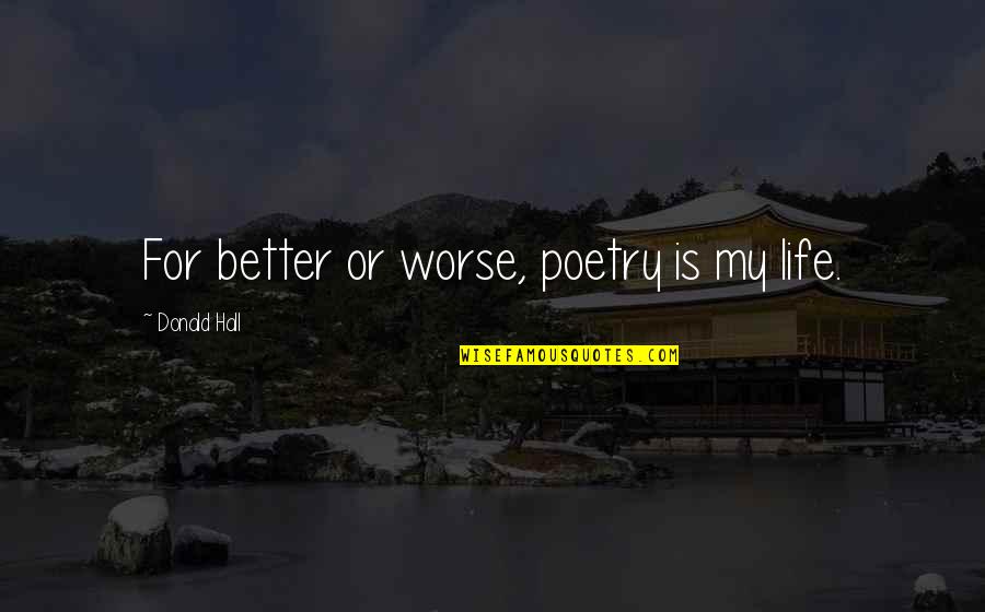 Bhaichung Quotes By Donald Hall: For better or worse, poetry is my life. Bhaichung Quotes By Donald Hall: For better or worse, poetry is my life.