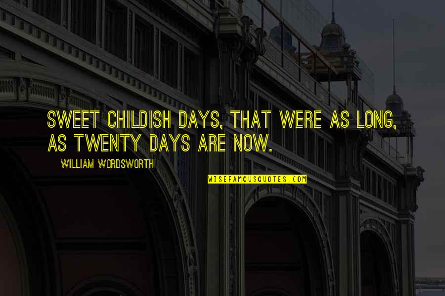 Bhaichung Quotes By William Wordsworth: Sweet childish days, that were as long, As Bhaichung Quotes By William Wordsworth: Sweet childish days, that were as long, As