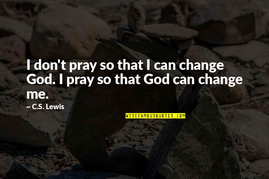 Bhaijaan Quotes By C.S. Lewis: I don't pray so that I can change