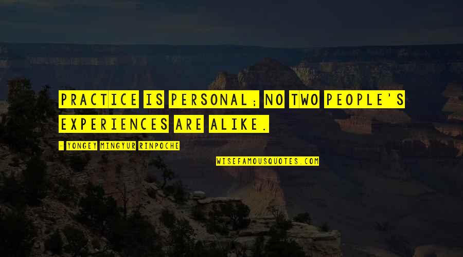 Bhaile Atha Quotes By Yongey Mingyur Rinpoche: Practice is personal; no two people's experiences are Bhaile Atha Quotes By Yongey Mingyur Rinpoche: Practice is personal; no two people's experiences are