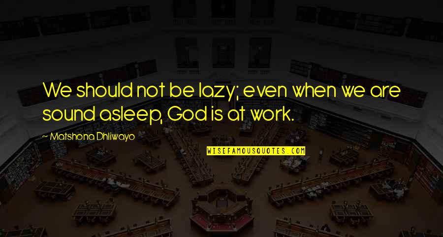 Bhaile Quotes By Matshona Dhliwayo: We should not be lazy; even when we Bhaile Quotes By Matshona Dhliwayo: We should not be lazy; even when we