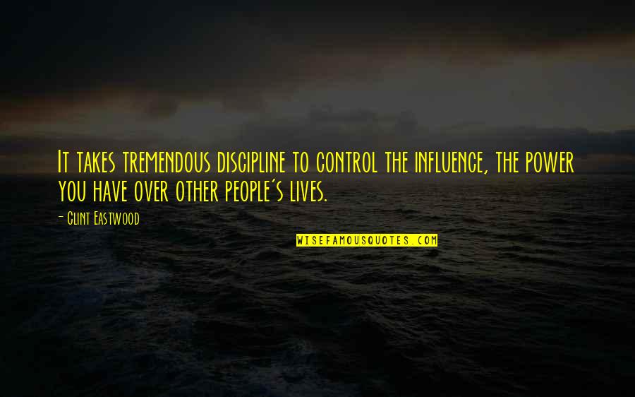 Bhairavi Goswami Quotes By Clint Eastwood: It takes tremendous discipline to control the influence,