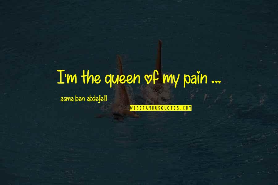 Bhaiya Bhabhi Quotes By Asma Ben Abdeljelil: I'm the queen of my pain ...