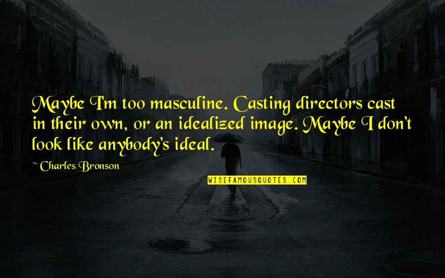 Bhaiya Dooj Quotes By Charles Bronson: Maybe I'm too masculine. Casting directors cast in