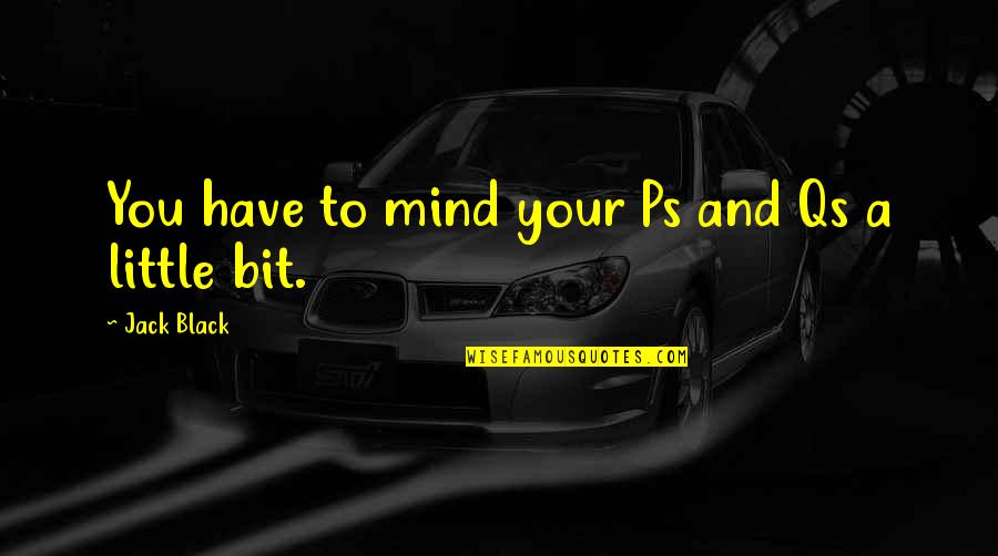 Bhaiya Dooj Quotes By Jack Black: You have to mind your Ps and Qs