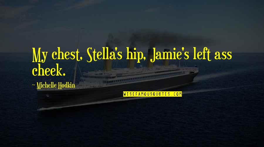 Bhaiya Dooj Quotes By Michelle Hodkin: My chest, Stella's hip, Jamie's left ass cheek.