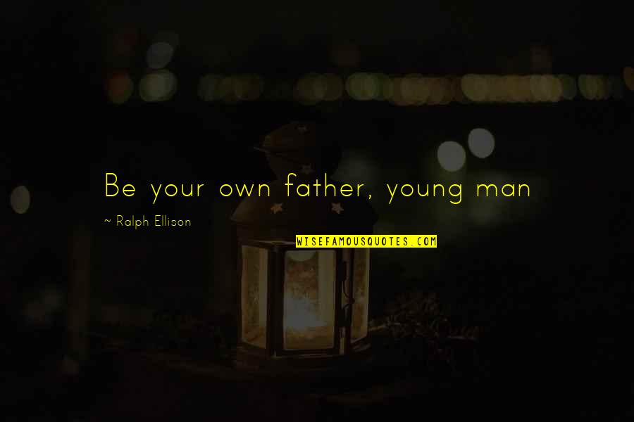 Bhaiya Dooj Quotes By Ralph Ellison: Be your own father, young man