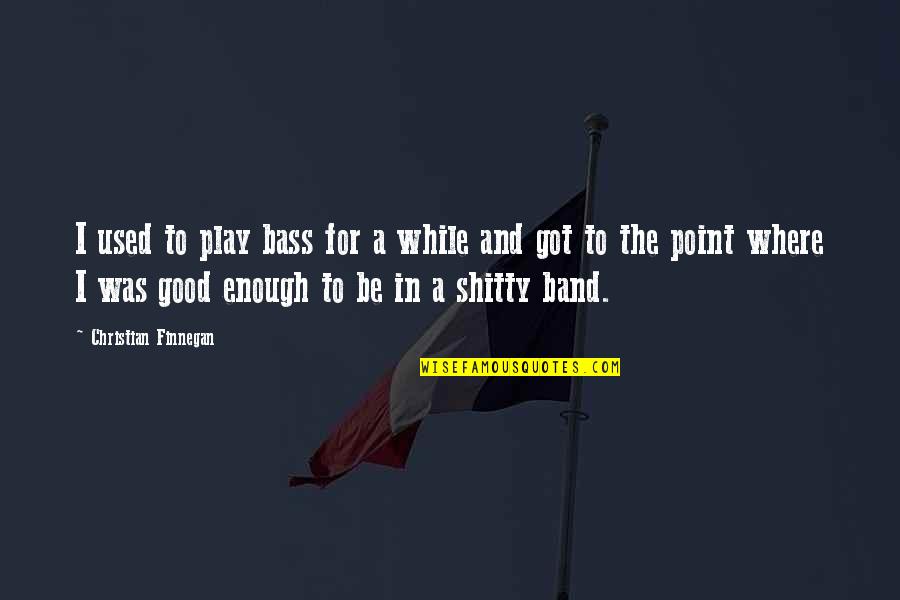 Bhaiya Ji Quotes By Christian Finnegan: I used to play bass for a while Bhaiya Ji Quotes By Christian Finnegan: I used to play bass for a while