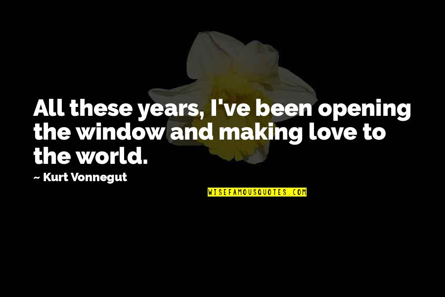 Bhaiya Quotes By Kurt Vonnegut: All these years, I've been opening the window