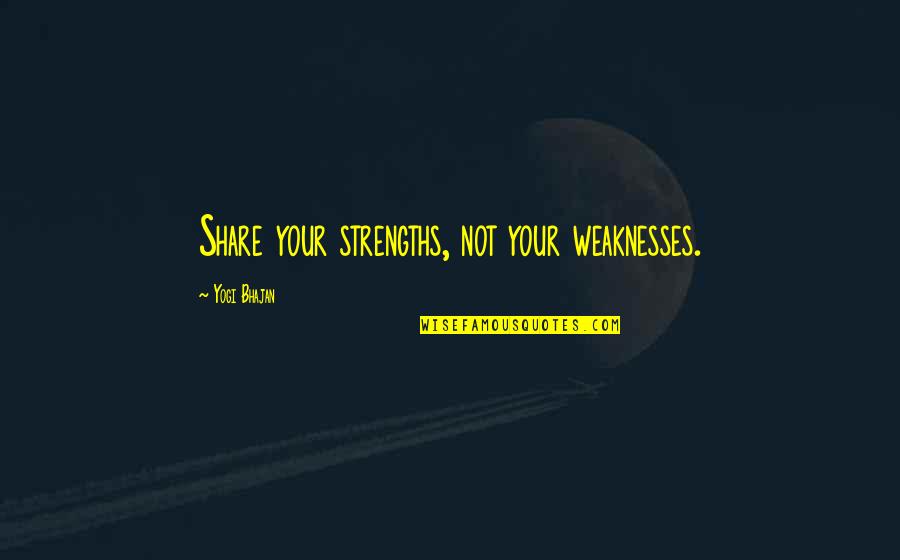 Bhajan Quotes By Yogi Bhajan: Share your strengths, not your weaknesses.