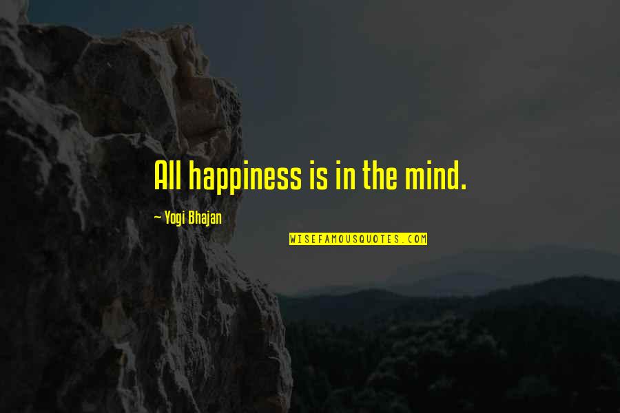 Bhajan Quotes By Yogi Bhajan: All happiness is in the mind.