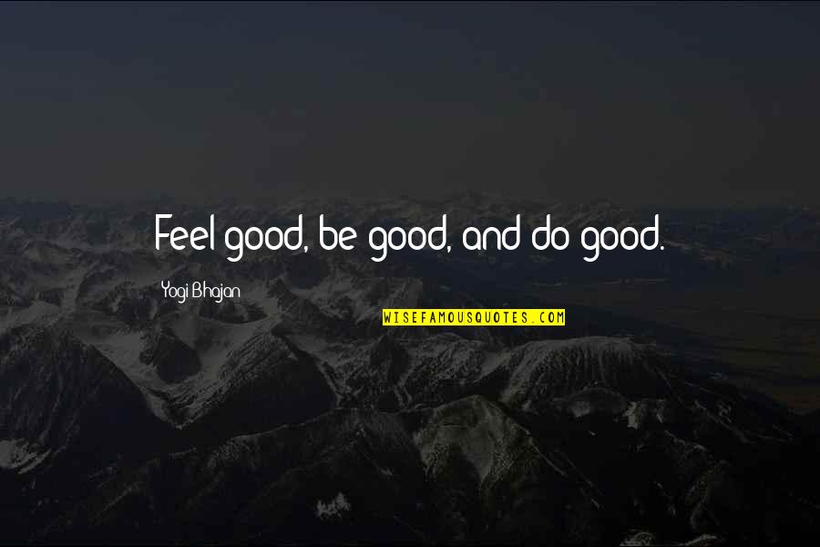 Bhajan Quotes By Yogi Bhajan: Feel good, be good, and do good.