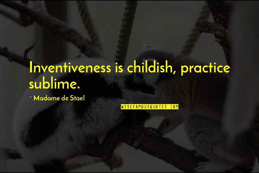 Bhajis Quotes By Madame De Stael: Inventiveness is childish, practice sublime.