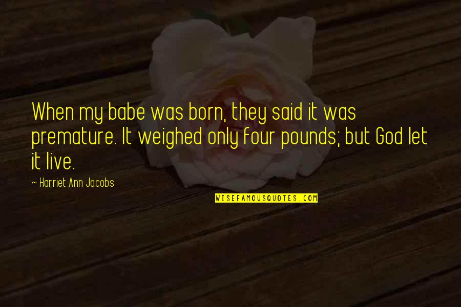 Bhajji Quotes By Harriet Ann Jacobs: When my babe was born, they said it