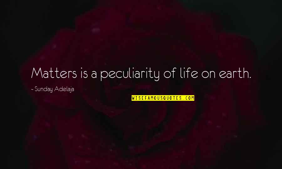 Bhajji Quotes By Sunday Adelaja: Matters is a peculiarity of life on earth.