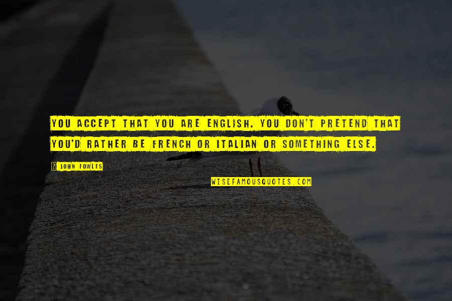 Bhakta Ramadasu Quotes By John Fowles: You accept that you are English. You don't Bhakta Ramadasu Quotes By John Fowles: You accept that you are English. You don't