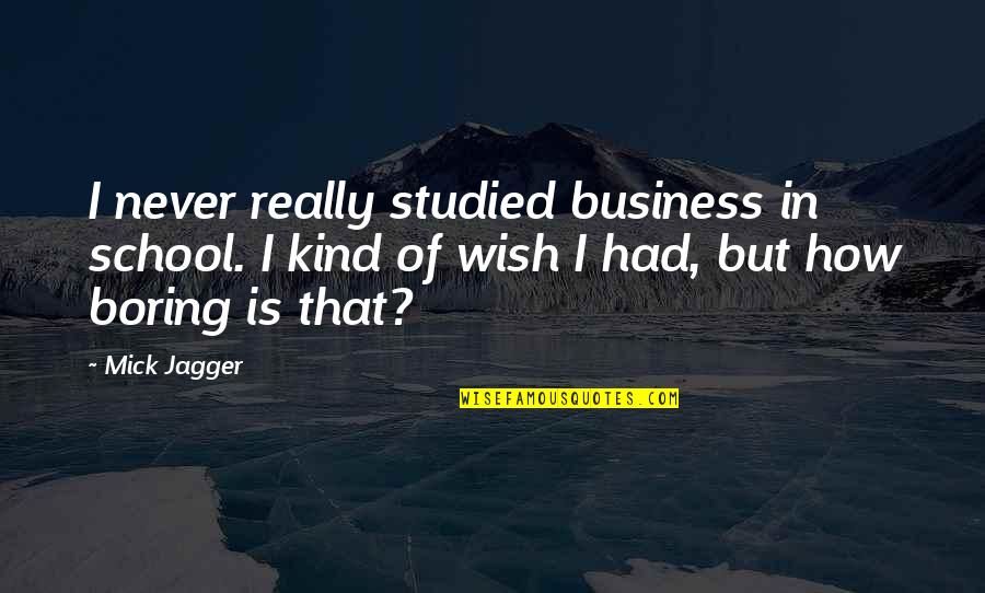 Bhakti Movement Quotes By Mick Jagger: I never really studied business in school. I