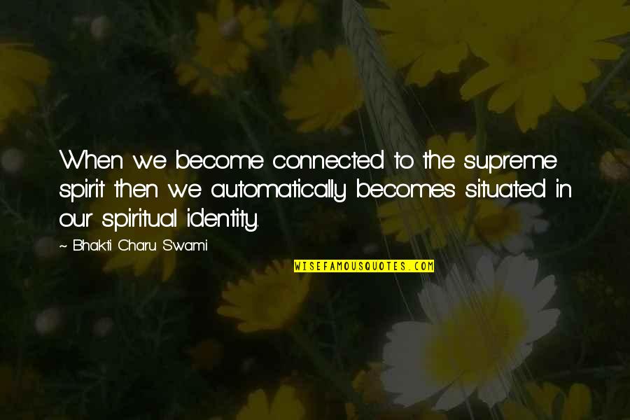 Bhakti Quotes By Bhakti Charu Swami: When we become connected to the supreme spirit