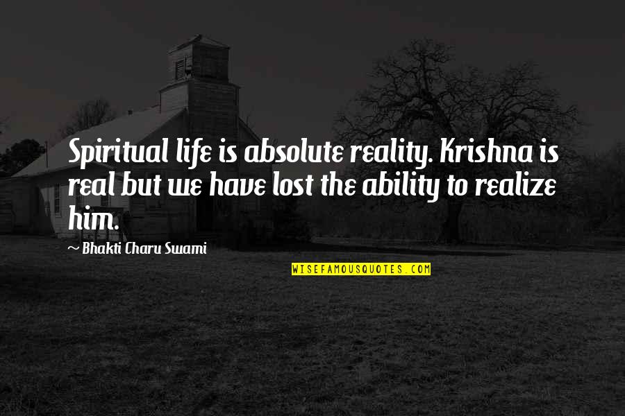 Bhakti Quotes By Bhakti Charu Swami: Spiritual life is absolute reality. Krishna is real