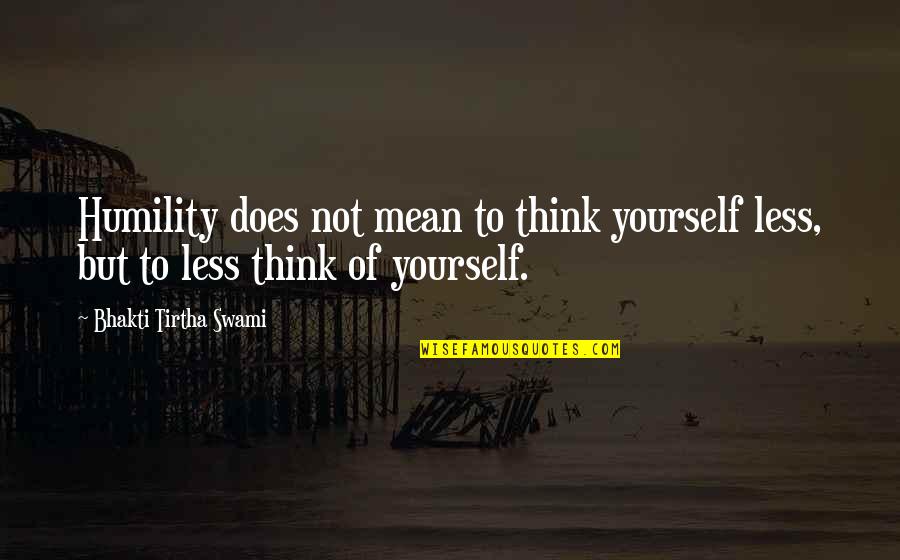 Bhakti Quotes By Bhakti Tirtha Swami: Humility does not mean to think yourself less,