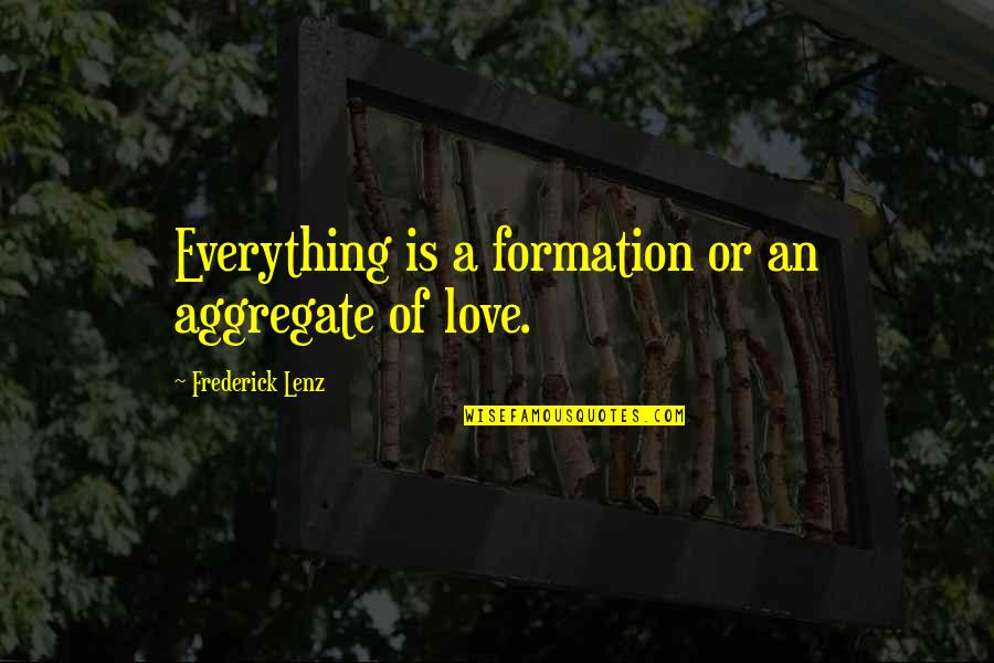Bhakti Quotes By Frederick Lenz: Everything is a formation or an aggregate of