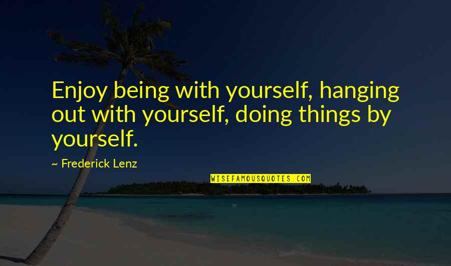 Bhakti Quotes By Frederick Lenz: Enjoy being with yourself, hanging out with yourself,
