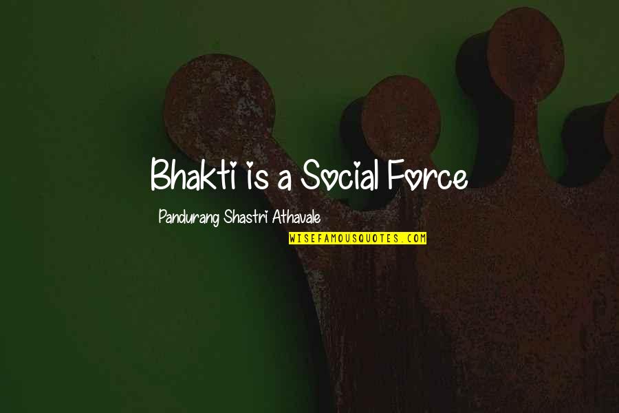 Bhakti Quotes By Pandurang Shastri Athavale: Bhakti is a Social Force