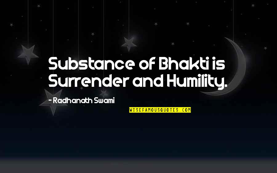 Bhakti Quotes By Radhanath Swami: Substance of Bhakti is Surrender and Humility.