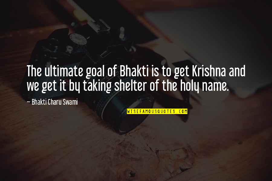 Bhakti You Quotes By Bhakti Charu Swami: The ultimate goal of Bhakti is to get Bhakti You Quotes By Bhakti Charu Swami: The ultimate goal of Bhakti is to get