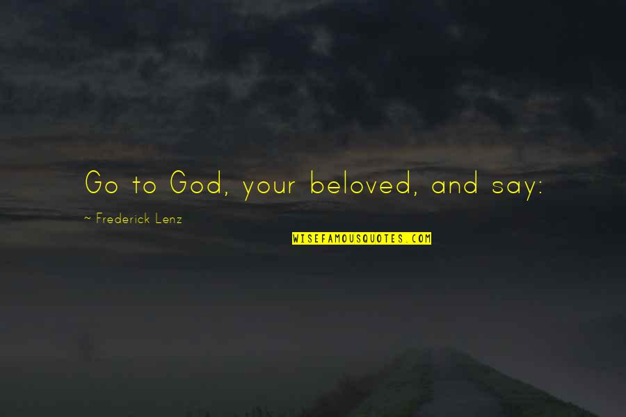 Bhakti You Quotes By Frederick Lenz: Go to God, your beloved, and say: Bhakti You Quotes By Frederick Lenz: Go to God, your beloved, and say: